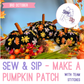 Sew & Sip - Make a Pumpkin Patch - Friday 3rd October